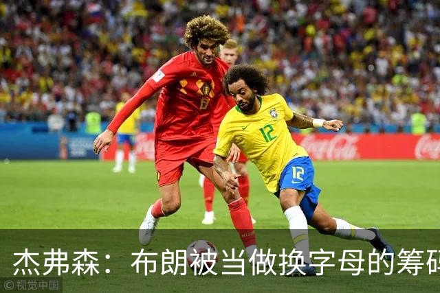 杰弗森：布朗被当做换字母的筹码是种赞美 他比塔图姆交易价值高